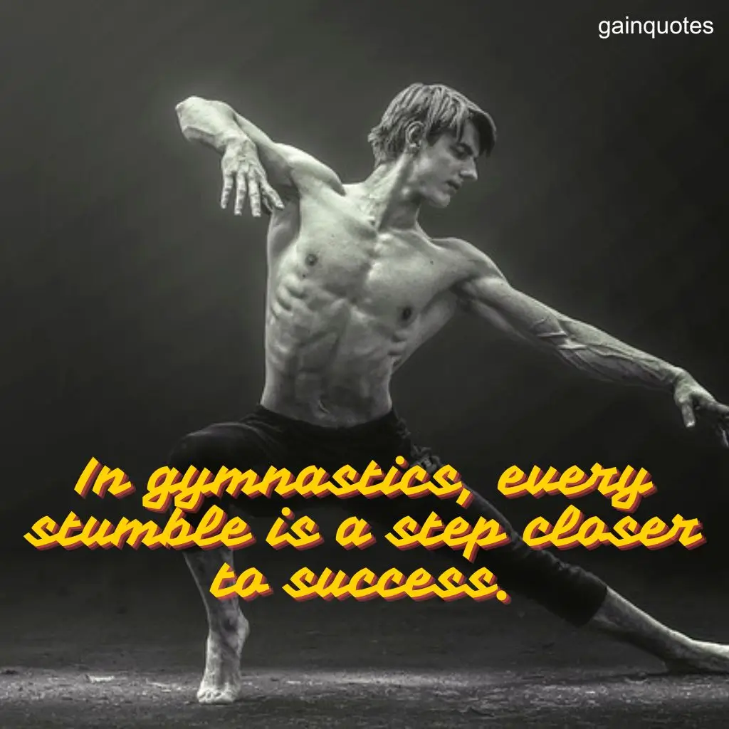 n gymnastics, every stumble is a step closer to success.