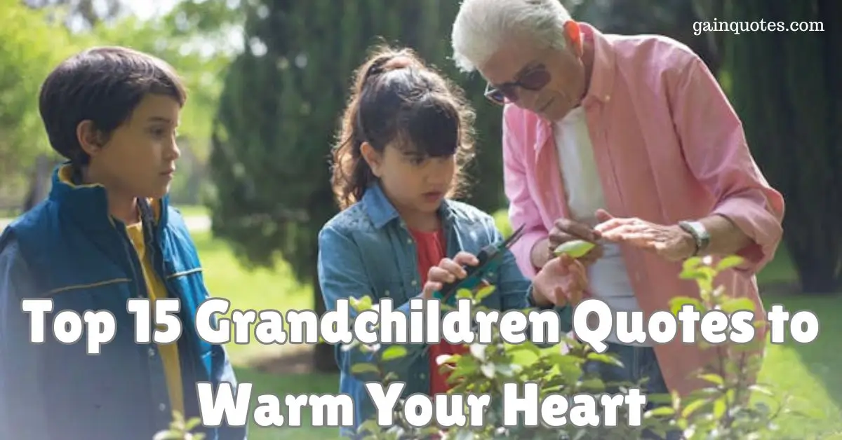 Top 15 Grandchildren Quotes to Warm Your Heart